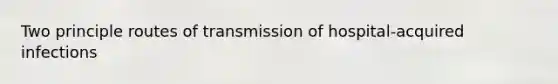 Two principle routes of transmission of hospital-acquired infections