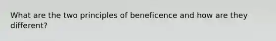 What are the two principles of beneficence and how are they different?