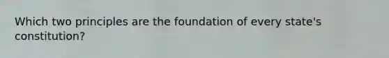 Which two principles are the foundation of every state's constitution?