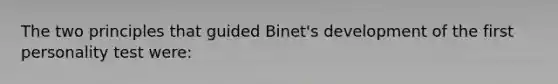 The two principles that guided Binet's development of the first personality test were: