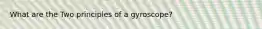 What are the Two principles of a gyroscope?