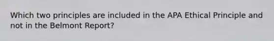 Which two principles are included in the APA Ethical Principle and not in the Belmont Report?