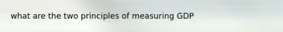 what are the two principles of measuring GDP