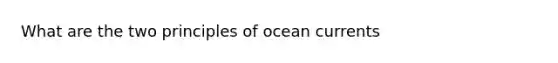 What are the two principles of ocean currents