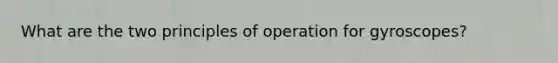 What are the two principles of operation for gyroscopes?