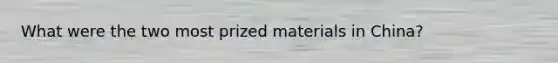 What were the two most prized materials in China?