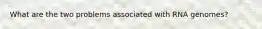What are the two problems associated with RNA genomes?