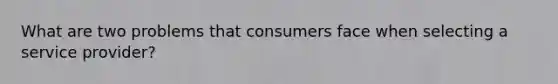 What are two problems that consumers face when selecting a service provider?