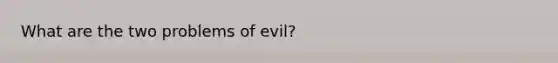 What are the two problems of evil?