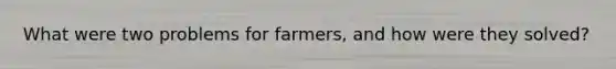 What were two problems for farmers, and how were they solved?