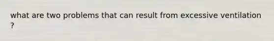 what are two problems that can result from excessive ventilation ?