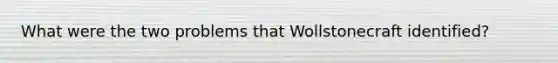 What were the two problems that Wollstonecraft identified?