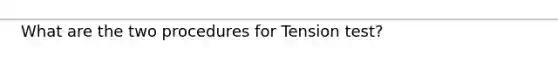 What are the two procedures for Tension test?