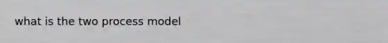 what is the two process model