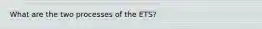 What are the two processes of the ETS?