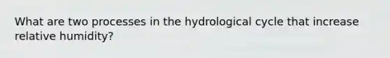 What are two processes in the hydrological cycle that increase relative humidity?