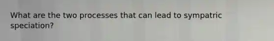 What are the two processes that can lead to sympatric speciation?