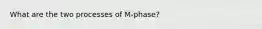 What are the two processes of M-phase?