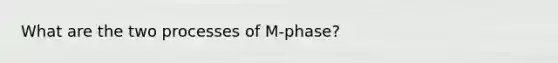 What are the two processes of M-phase?