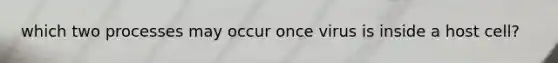 which two processes may occur once virus is inside a host cell?