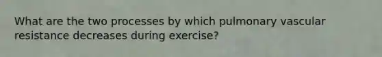 What are the two processes by which pulmonary vascular resistance decreases during exercise?