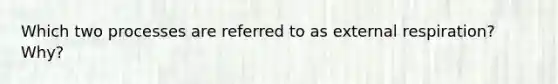 Which two processes are referred to as external respiration? Why?