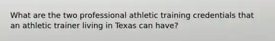 What are the two professional athletic training credentials that an athletic trainer living in Texas can have?