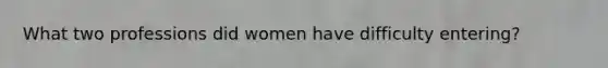 What two professions did women have difficulty entering?