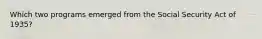 Which two programs emerged from the Social Security Act of 1935?