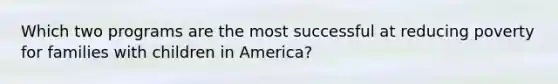 Which two programs are the most successful at reducing poverty for families with children in America?