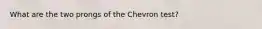 What are the two prongs of the Chevron test?