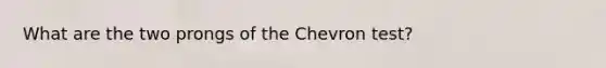 What are the two prongs of the Chevron test?