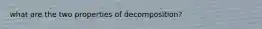 what are the two properties of decomposition?