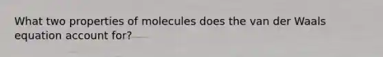 What two properties of molecules does the van der Waals equation account for?