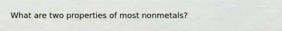 What are two properties of most nonmetals?