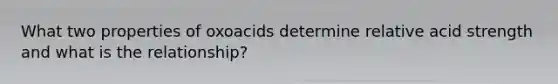 What two properties of oxoacids determine relative acid strength and what is the relationship?