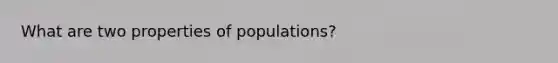 What are two properties of populations?