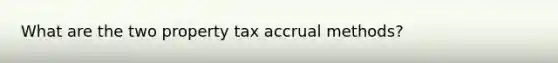 What are the two property tax accrual methods?