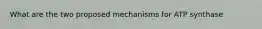 What are the two proposed mechanisms for ATP synthase