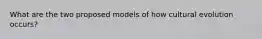 What are the two proposed models of how cultural evolution occurs?