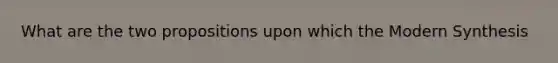 What are the two propositions upon which the Modern Synthesis