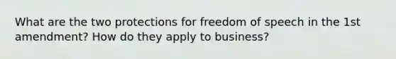 What are the two protections for freedom of speech in the 1st amendment? How do they apply to business?