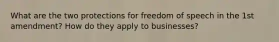 What are the two protections for freedom of speech in the 1st amendment? How do they apply to businesses?