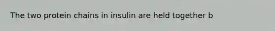 The two protein chains in insulin are held together b