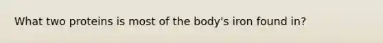 What two proteins is most of the body's iron found in?