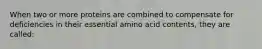 When two or more proteins are combined to compensate for deficiencies in their essential amino acid contents, they are called: