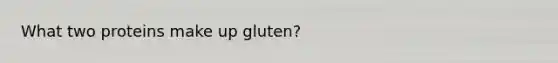 What two proteins make up gluten?