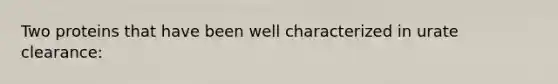 Two proteins that have been well characterized in urate clearance: