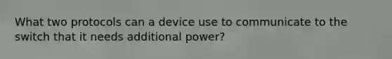 What two protocols can a device use to communicate to the switch that it needs additional power?