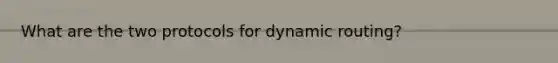 What are the two protocols for dynamic routing?